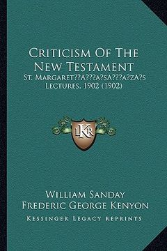 portada criticism of the new testament: st. margareta acentsacentsa a-acentsa acentss lectures, 1902 (1902) (en Inglés)
