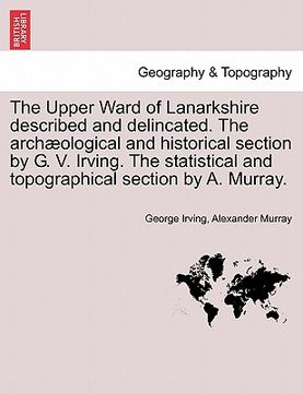 portada the upper ward of lanarkshire described and delincated. the arch ological and historical section by g. v. irving. the statistical and topographical se (en Inglés)