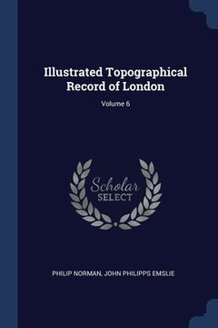 portada Illustrated Topographical Record of London; Volume 6 (en Inglés)