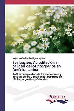 portada Evaluación, Acreditación y Calidad de los Posgrados en América Latina: Análisis Comparativo de los Mecanismos y Políticas de Evaluación en los Posgrado de México, Argentina y Colombia.
