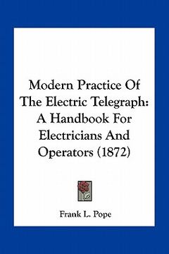 portada modern practice of the electric telegraph: a handbook for electricians and operators (1872) (en Inglés)