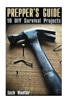portada Prepper's Guide: 10 DIY Survival Projects: (Prepping, Prepper's Guide) (en Inglés)