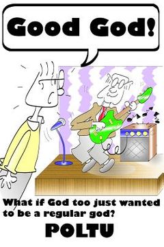portada Good God !: What if God too just wanted to be a regular god? (en Inglés)