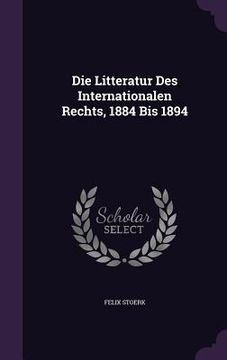 portada Die Litteratur Des Internationalen Rechts, 1884 Bis 1894 (in English)