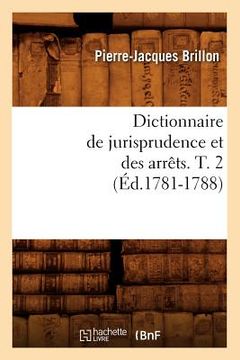 portada Dictionnaire de Jurisprudence Et Des Arrêts. T. 2 (Éd.1781-1788)