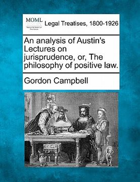 portada an analysis of austin's lectures on jurisprudence, or, the philosophy of positive law. (in English)
