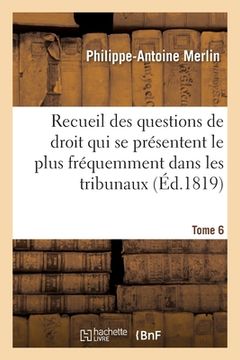 portada Recueil Alphabétique Des Questions de Droit Qui Se Présentent Le Plus Fréquemment Dans Les Tribunaux: Tome 6 (in French)