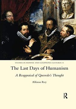 portada The Last Days of Humanism: A Reappraisal of Quevedo's Thought: A Reappraisal of Quevedo's Thought: (en Inglés)