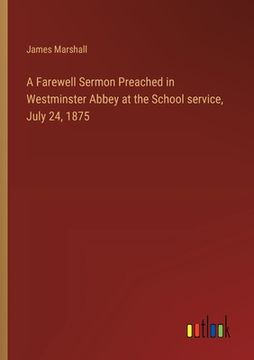portada A Farewell Sermon Preached in Westminster Abbey at the School service, July 24, 1875 (en Inglés)