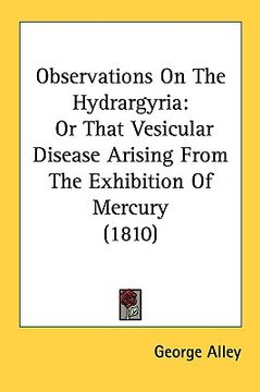 portada observations on the hydrargyria: or that vesicular disease arising from the exhibition of mercury (1810) (en Inglés)