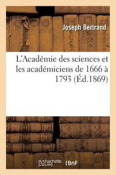 portada L'Académie Des Sciences Et Les Académiciens de 1666 À 1793 (in French)