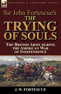 portada Sir John Fortescue's The Trying of Souls: the British Army during the American War of Independence (in English)