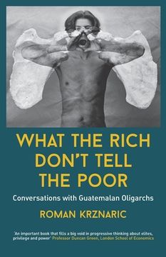 portada What The Rich Don't Tell The Poor: Conversations with Guatemalan Oligarchs (en Inglés)