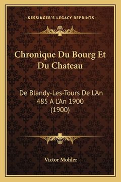 portada Chronique Du Bourg Et Du Chateau: De Blandy-Les-Tours De L'An 485 A L'An 1900 (1900) (en Francés)