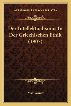 portada Der Intellektualismus In Der Griechischen Ethik (1907) (en Alemán)