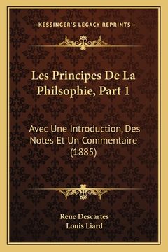 portada Les Principes De La Philsophie, Part 1: Avec Une Introduction, Des Notes Et Un Commentaire (1885) (en Francés)