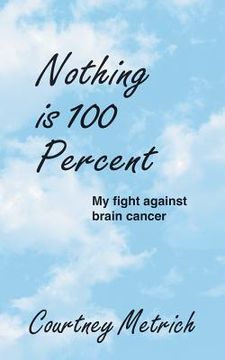portada Nothing is 100 Percent: My Fight against Brain Cancer (en Inglés)