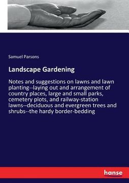 portada Landscape Gardening: Notes and suggestions on lawns and lawn planting--laying out and arrangement of country places, large and small parks,