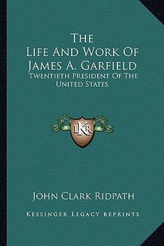 portada the life and work of james a. garfield: twentieth president of the united states (in English)