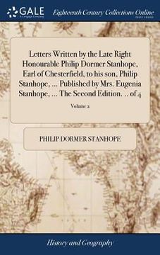 portada Letters Written by the Late Right Honourable Philip Dormer Stanhope, Earl of Chesterfield, to his son, Philip Stanhope, ... Published by Mrs. Eugenia