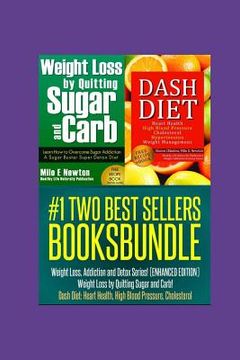 portada Two Best Sellers Book Bundle: Weight Loss, Addiction and Detox Series!(ENHANCED): Weight Loss by Quitting Sugar and Carb! Dash Diet: Heart Health, H (in English)