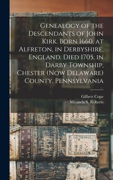 portada Genealogy of the Descendants of John Kirk. Born 1660, at Alfreton, in Derbyshire, England. Died 1705, in Darby Township, Chester (now Delaware) County