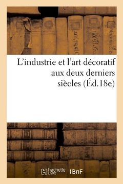 portada L'Industrie Et L'Art Decoratif Aux Deux Derniers Siecles (Ed.18e) (Arts) (French Edition)