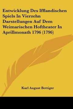 portada Entwicklung Des Ifflandischen Spiels In Vierzehn Darstellungen Auf Dem Weimarischen Hoftheater In Aprillmonath 1796 (1796) (en Alemán)