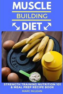 portada Muscle Building Diet: Two Manuscripts: Strength Training Nutrition 101 + Meal Prep Recipe Book (en Inglés)