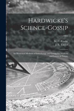 portada Hardwicke's Science-gossip: an Illustrated Medium of Interchange and Gossip for Students and Lovers of Nature; v.1 (1865)