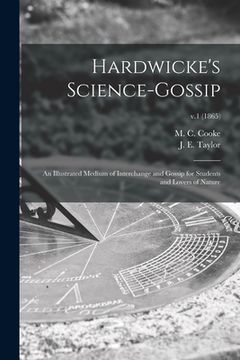 portada Hardwicke's Science-gossip: an Illustrated Medium of Interchange and Gossip for Students and Lovers of Nature; v.1 (1865) (en Inglés)