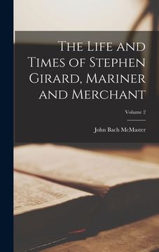 portada The Life and Times of Stephen Girard, Mariner and Merchant; Volume 2 (en Inglés)