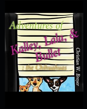 portada Adventures of Kalley, Lala, & Bullet: the Chihuahuas (en Inglés)