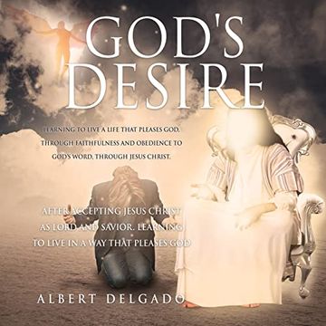 portada God's Desire: Learning to Live a Life That Pleases God, Through Faithfulness and Obedience to God's Word, Through Jesus Christ. (en Inglés)
