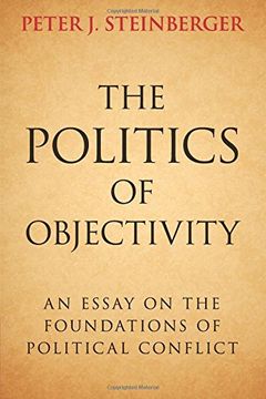 portada The Politics of Objectivity: An Essay on the Foundations of Political Conflict (en Inglés)