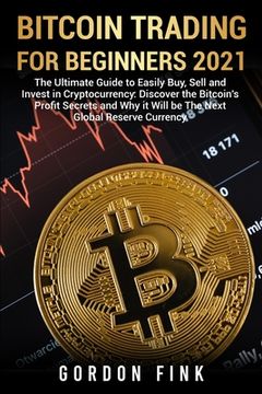 portada Bitcoin Trading For Beginners 2021: The Ultimate Guide to Easily Buy, Sell and Invest in Cryptocurrency: Discover the Bitcoin's Profit Secrets and Why (in English)
