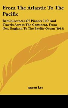 portada from the atlantic to the pacific: reminiscences of pioneer life and travels across the continent, from new england to the pacific ocean (1915) (en Inglés)