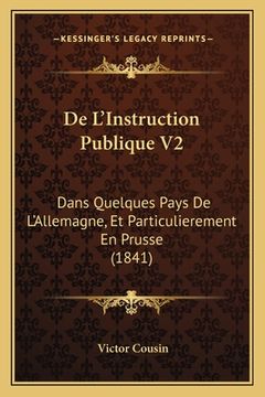 portada De L'Instruction Publique V2: Dans Quelques Pays De L'Allemagne, Et Particulierement En Prusse (1841) (in French)