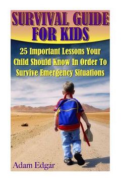 portada Survival Guide for Kids: 25 Important Lessons Your Child Should Know In Order To Survive Emergency Situations