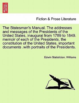 portada the statesman's manual. the addresses and messages of the presidents of the united states, inaugural from 1789 to 1849, vol. i (en Inglés)