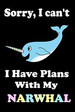 portada Sorry, i Can't i Have Plans With my Narwhal (en Inglés)