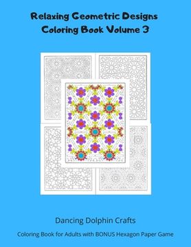 portada Relaxing Geometric Designs Coloring Book Volume 3: Coloring Book for Adults with BONUS Hexagon Paper Game (in English)