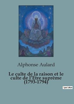 Le culte de la raison et le culte de l'Etre suprême (1793-1794) (en Francés)