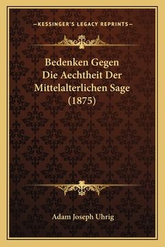 portada Bedenken Gegen Die Aechtheit Der Mittelalterlichen Sage (1875) (en Alemán)