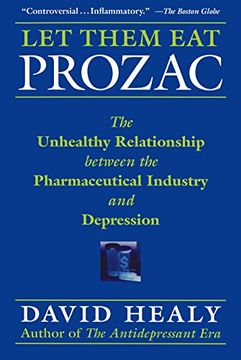 portada Let Them eat Prozac: The Unhealthy Relationship Between the Pharmaceutical Industry and Depression (Medicine, Culture, and History) (in English)
