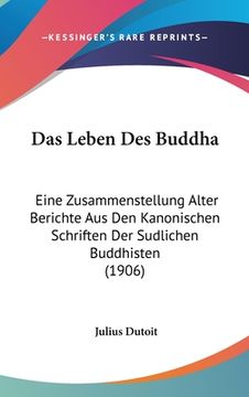 portada Das Leben Des Buddha: Eine Zusammenstellung Alter Berichte Aus Den Kanonischen Schriften Der Sudlichen Buddhisten (1906) (in German)