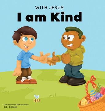 portada With Jesus I am Kind: An Easter children's Christian story about Jesus' kindness, compassion, and forgiveness to inspire kids to do the same (en Inglés)