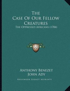 portada the case of our fellow creatures: the oppressed africans (1784) (en Inglés)