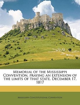 portada memorial of the mississippi convention, praying an extension of the limits of that state, december 17, 1817 (en Inglés)