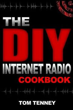 portada The DIY Internet Radio Cookbook: A Beginner's Guide to Building Your Own 24/7 Streaming Network (en Inglés)